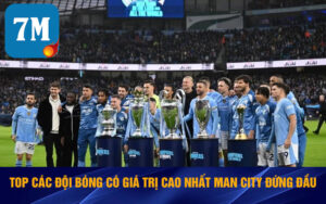 Top Các Đội Bóng Có Giá Trị Lớn Nhất Theo Định Giá Hiện Nay 8 Top các đội bóng có giá trị cao nhất Man City đứng đầu