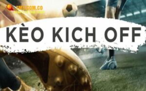 Hiểu đúng về kèo kick off